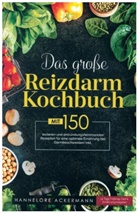 Hannelore Ackermann, Hannelore Ackermann - Das große Reizdarm Kochbuch mit entzündungshemmenden Rezepten für eine optimale Ernährung bei Darmbeschwerden!