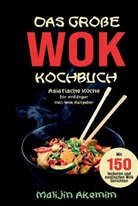 Malijin Akemim, Malijin Akemim - Das große WOK Kochbuch mit exotischen WOK Gerichten!