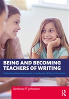 Andrew Johnson, Andrew P. Johnson - Being and Becoming Teachers of Writing