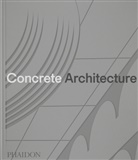 Phaidon Editors, Greg Goldin, Goldin Greg, Sam Lubell, Lubell Sam, Editors Phaidon... - Concrete architecture