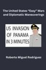 Roberto Miguel Rodriguez - The United States "Easy" Wars and Diplomatic Maneuverings