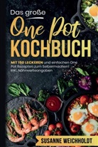 Susanne  Weichholdt, Susanne Weichholdt, Susanne Weichholdt - Das große One Pot Kochbuch mit einfachen One Pot Rezepten zum Selbermachen!
