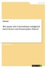 anonym, Anonymous - Wie lassen sich Unternehmen erfolgreich durch Krisen und Katastrophen führen?