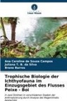 Juliana B da Silva, Juliana T. B. da Silva, Breno Barros, Ana Caroline de Souza Campos - Trophische Biologie der Ichthyofauna im Einzugsgebiet des Flusses Peixe - Boi