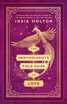 India Holton - The Ornithologist's Field Guide to Love