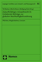 Wolfgang Köck, Till Markus, Moritz Reese - Zukunftsfähiges Umweltrecht III: Unilaterale Beiträge zur globalen Nachhaltigkeitsordnung