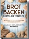 Paul Sandmann - Brot backen im Römer Tontopf: Die leckersten und abwechslungsreichsten Brotrezepte für den Tontopf - inkl. Snack-Brote, Spezialbrote & süße Brote