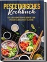 Hennes Mankow - Pescetarisches Kochbuch: Die leckersten Rezepte der pescetarischen Küche - inkl. Fingerfood, Snacks & Poke Bowls für Pescetarier