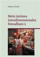Robert Zobel - Mein intimes interdimensionales Fotoalbum 2