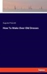 Augusta Prescott - How To Make Over Old Dresses