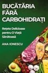 Ana Ionescu - Buc¿t¿ria F¿r¿ Carbohidra¿i