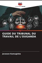 Javason Kamugisha - GUIDE DU TRIBUNAL DU TRAVAIL DE L'OUGANDA