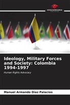 Manuel Armando Diaz Palacios - Ideology, Military Forces and Society: Colombia 1994-1997