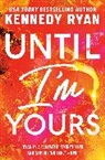 Kennedy ryan, Kennedy Ryan - Until I'm Yours