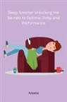 Adeeba - Sleep Smarter Unlocking the Secrets to Optimal Sleep and Performance