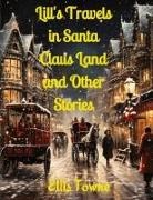 Ellis Towne - Lill's Travels in Santa Claus Land and Other Stories
