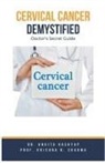 Ankita Kashyap, Krishna N. Sharma - Cervical Cancer Demystified Doctors Secret Guide
