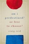 Craig Reid - Am I Predestined? Or Free to Choose?