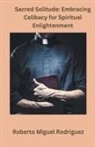 Roberto Miguel Rodriguez - Sacred Solitude