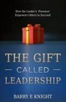 Barry E. Knight - The Gift Called Leadership