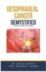 Ankita Kashyap, Krishna N. Sharma - Oesophageal Cancer Demystified Doctors Secret Guide