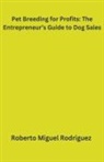 Roberto Miguel Rodriguez - Pet Breeding for Profits