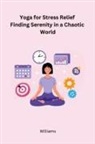 Williams - Yoga for Stress Relief Finding Serenity in a Chaotic World