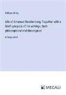 William White - Life of Emanuel Swedenborg; Together with a brief synopsis of his writings, both philosophical and theological