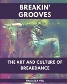 Thalassa Veil - Breakin' Grooves The Art and Culture of Breakdance