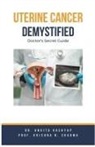 Ankita Kashyap, Krishna N. Sharma - Uterine Cancer Demystified Doctors Secret Guide