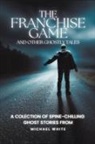 Michael White - The Franchise Game and Other Ghostly Tales
