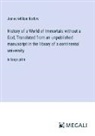 James William Barlow - History of a World of Immortals without a God; Translated from an unpublished manuscript in the library of a continental university