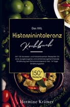 Hermine Krämer, Hermine Krämer - Das XXL Histaminintoleranz Kochbuch mit histaminarmen  Rezepten für eine entzündungshemmende Ernährung bei Histaminintoleranz!