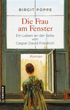 Birgit Poppe - Die Frau am Fenster - Ein Leben an der Seite von Caspar David Friedrich
