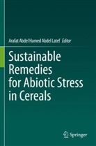 Arafat Abdel Hamed Abdel Latef, Arafat Abdel Hamed Abdel Latef - Sustainable Remedies for Abiotic Stress in Cereals