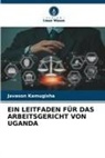 Javason Kamugisha - EIN LEITFADEN FÜR DAS ARBEITSGERICHT VON UGANDA