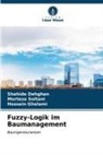 Shahide Dehghan, Hossein Gholami, Morteza Soltani - Fuzzy-Logik im Baumanagement