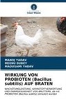 MEENU DUBEY, MANOJ YADAV, MAOUSAMI YADAV - WIRKUNG VON PROBIOTEN (Bacillus subtilis) AUF BRATEN