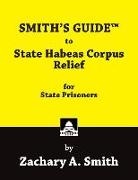 Zachary A. Smith - SMITH'S GUIDE to State Habeas Corpus Relief for State Prisoners