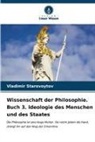 Vladimir Starovoytov - Wissenschaft der Philosophie. Buch 3. Ideologie des Menschen und des Staates