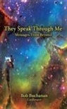 Bob Buchanan - They Speak Through Me: Messages From Beyond