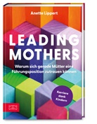Anette Lippert - Leading Mothers: Warum sich gerade Mütter eine Führungsposition zutrauen können