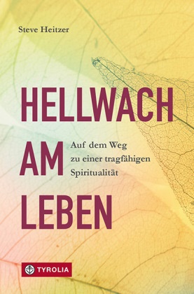 Steve Heitzer - Hellwach am Leben - Auf dem Weg zu einer tragfähigen Spiritualität. Achtsamkeitspraxis für den Alltag