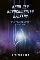 Haar, Rebecca Haar - Kann der Bordcomputer denken? Roboter, Androiden & Hologramme in Star Trek