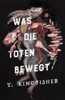 T Kingfisher, T. Kingfisher - Was die Toten bewegt (Eine packende und atmosphärische Nacherzählung von Edgar Allan Poes Klassiker "Der Untergang des Hauses Usher")