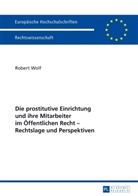 Robert Wolf - Die prostitutive Einrichtung und ihre Mitarbeiter im Öffentlichen Recht - Rechtslage und Perspektiven