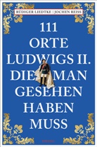 Rüdiger Liedtke, Jochen Reiss - 111 Orte Ludwigs II., die man gesehen haben muss