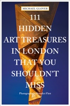 Benedict Flett, Michael Glover, Benedict Flett, Benedict Flett - 111 Hidden Art Treasures in London That You Shouldn't Miss
