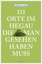 Erwin Ulmer - 111 Orte im Hegau, die man gesehen haben muss