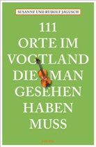 Rudolf Jagusch, Susanne Jagusch - 111 Orte im Vogtland, die man gesehen haben muss